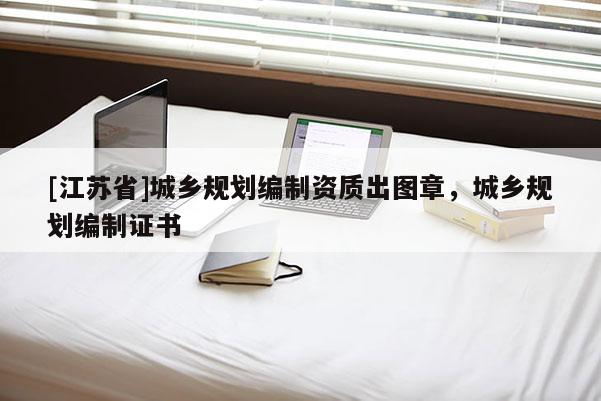[江苏省]城乡规划编制资质出图章，城乡规划编制证书