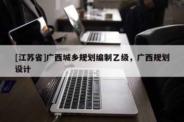 [江苏省]广西城乡规划编制乙级，广西规划设计