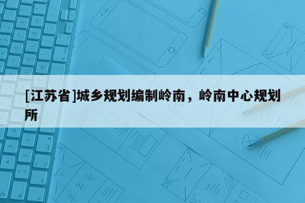 [江苏省]城乡规划编制岭南，岭南中心规划所