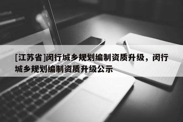 [江苏省]闵行城乡规划编制资质升级，闵行城乡规划编制资质升级公示