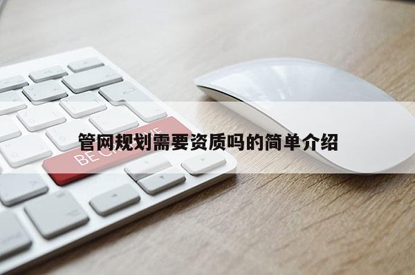 管网规划需要资质吗的简单介绍