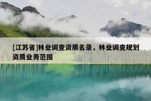 [江苏省]林业调查资质名录，林业调查规划资质业务范围