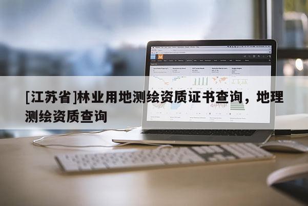 [江苏省]林业用地测绘资质证书查询，地理测绘资质查询