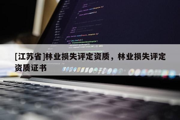 [江苏省]林业损失评定资质，林业损失评定资质证书