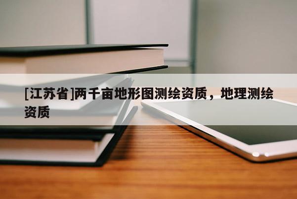 [江苏省]两千亩地形图测绘资质，地理测绘资质