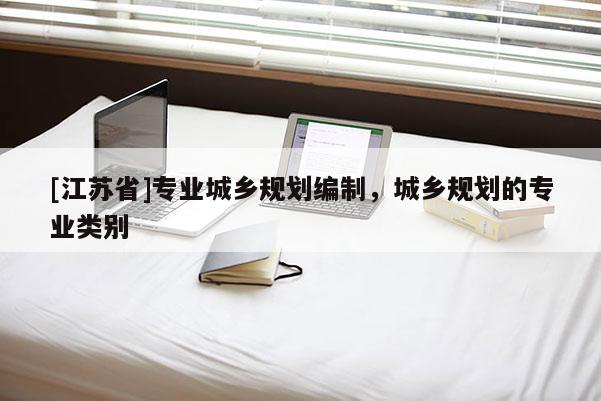 [江苏省]专业城乡规划编制，城乡规划的专业类别