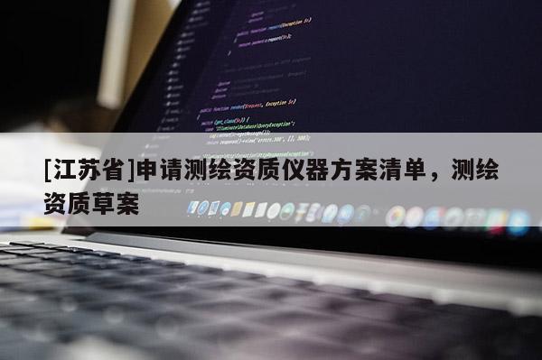 [江苏省]申请测绘资质仪器方案清单，测绘资质草案