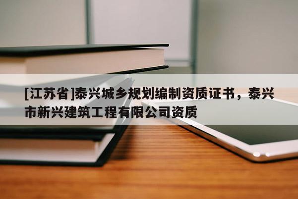 [江苏省]泰兴城乡规划编制资质证书，泰兴市新兴建筑工程有限公司资质