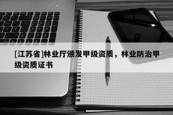 [江苏省]林业厅颁发甲级资质，林业防治甲级资质证书