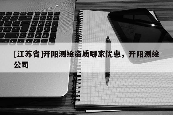 [江苏省]开阳测绘资质哪家优惠，开阳测绘公司