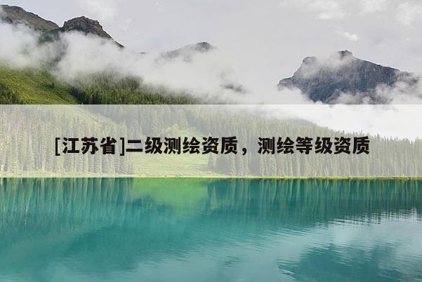 [江苏省]二级测绘资质，测绘等级资质