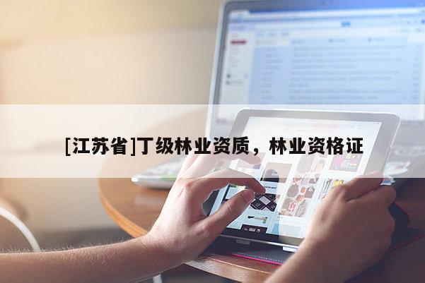 [江苏省]丁级林业资质，林业资格证