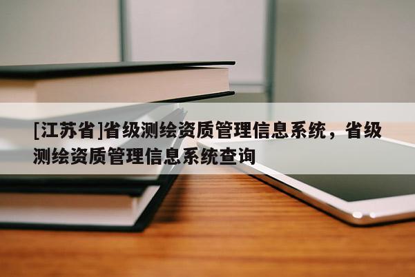 [江苏省]省级测绘资质管理信息系统，省级测绘资质管理信息系统查询