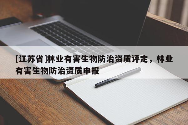 [江苏省]林业有害生物防治资质评定，林业有害生物防治资质申报