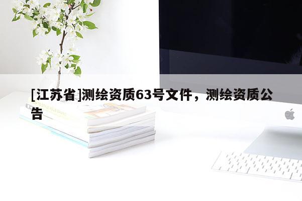 [江苏省]测绘资质63号文件，测绘资质公告
