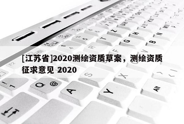 [江苏省]2020测绘资质草案，测绘资质征求意见 2020