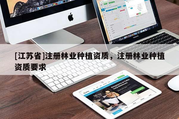 [江苏省]注册林业种植资质，注册林业种植资质要求