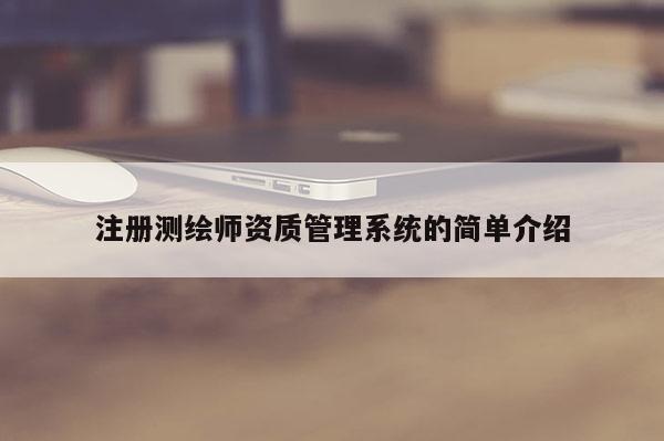 注册测绘师资质管理系统的简单介绍