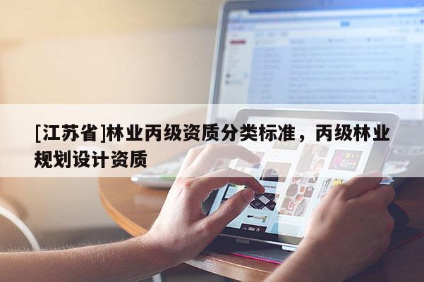 [江苏省]林业丙级资质分类标准，丙级林业规划设计资质