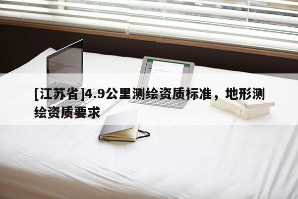 [江苏省]4.9公里测绘资质标准，地形测绘资质要求