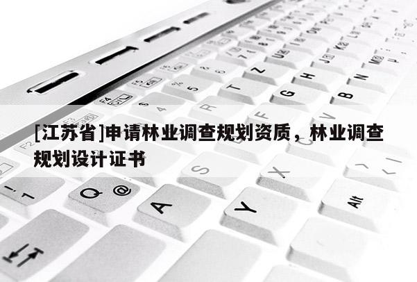 [江苏省]申请林业调查规划资质，林业调查规划设计证书