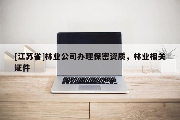 [江苏省]林业公司办理保密资质，林业相关证件