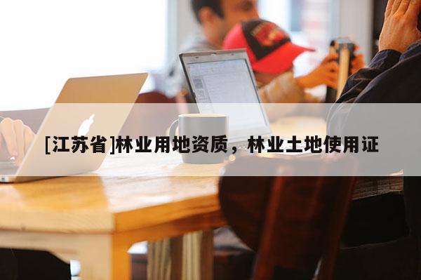 [江苏省]林业用地资质，林业土地使用证