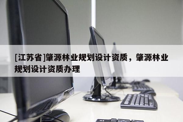 [江苏省]肇源林业规划设计资质，肇源林业规划设计资质办理