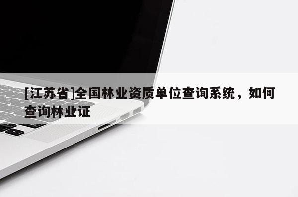 [江苏省]全国林业资质单位查询系统，如何查询林业证