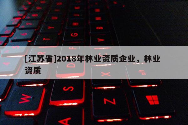 [江苏省]2018年林业资质企业，林业 资质