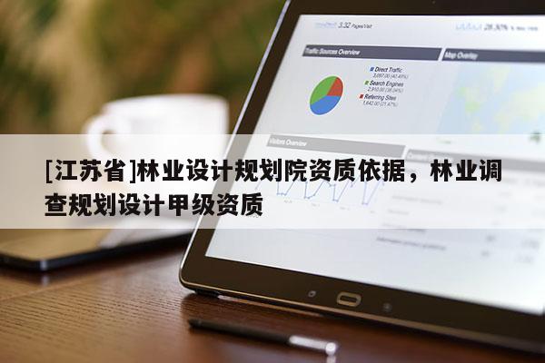 [江苏省]林业设计规划院资质依据，林业调查规划设计甲级资质