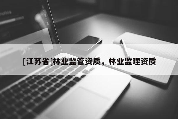 [江苏省]林业监管资质，林业监理资质