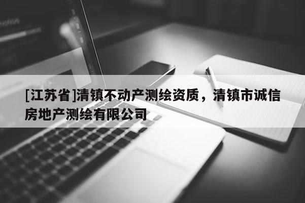 [江苏省]清镇不动产测绘资质，清镇市诚信房地产测绘有限公司
