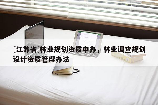 [江苏省]林业规划资质申办，林业调查规划设计资质管理办法