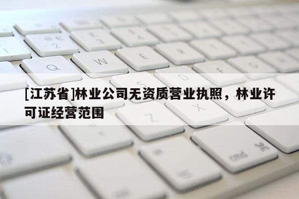 [江苏省]林业公司无资质营业执照，林业许可证经营范围