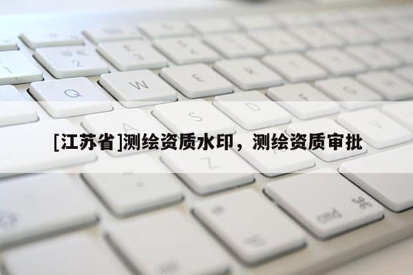[江苏省]测绘资质水印，测绘资质审批