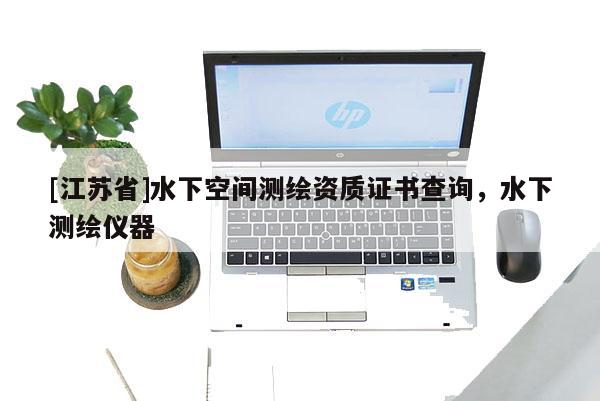 [江苏省]水下空间测绘资质证书查询，水下测绘仪器