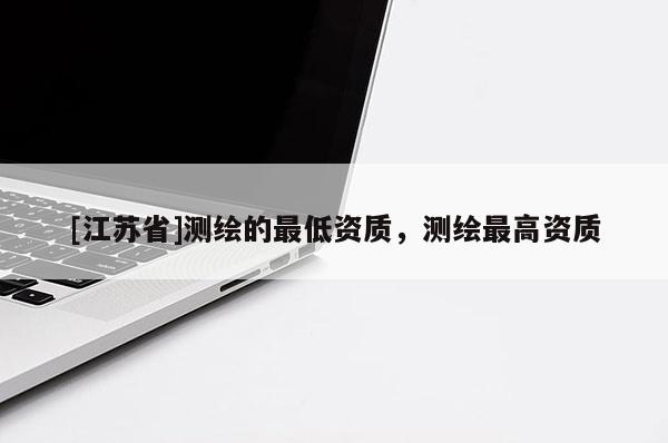 [江苏省]测绘的最低资质，测绘最高资质