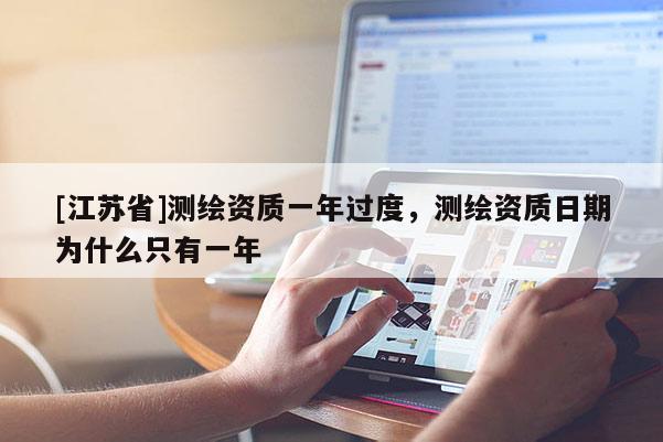 [江苏省]测绘资质一年过度，测绘资质日期为什么只有一年
