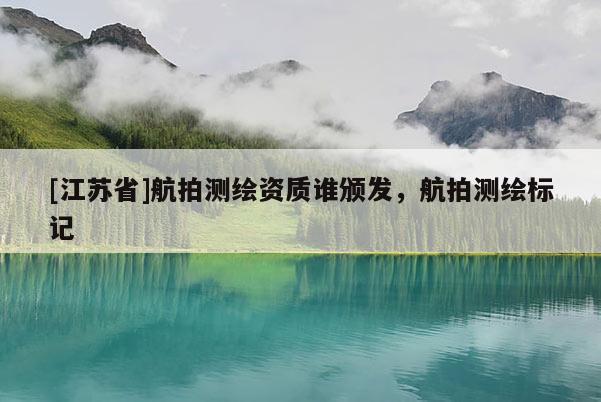 [江苏省]航拍测绘资质谁颁发，航拍测绘标记