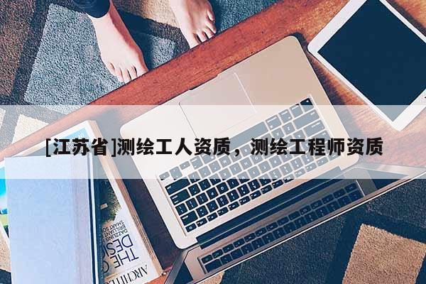 [江苏省]测绘工人资质，测绘工程师资质