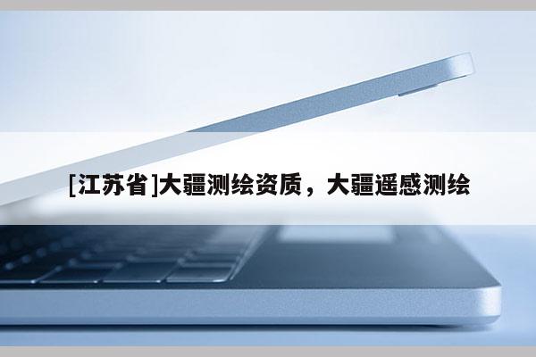 [江苏省]大疆测绘资质，大疆遥感测绘