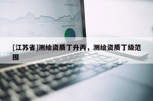 [江苏省]测绘资质丁升丙，测绘资质丁级范围