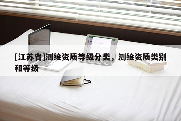 [江苏省]测绘资质等级分类，测绘资质类别和等级