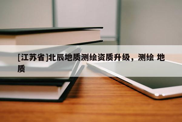 [江苏省]北辰地质测绘资质升级，测绘 地质