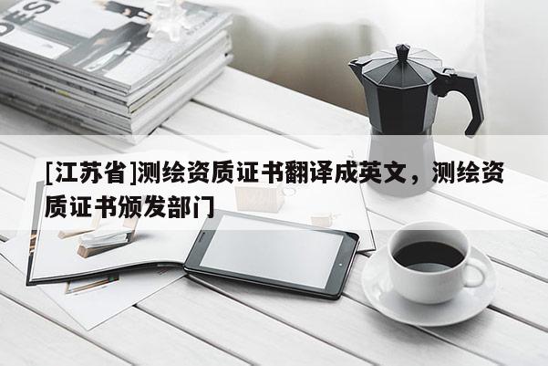 [江苏省]测绘资质证书翻译成英文，测绘资质证书颁发部门