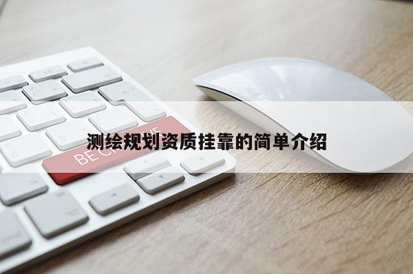测绘规划资质挂靠的简单介绍