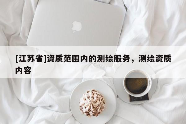 [江苏省]资质范围内的测绘服务，测绘资质内容