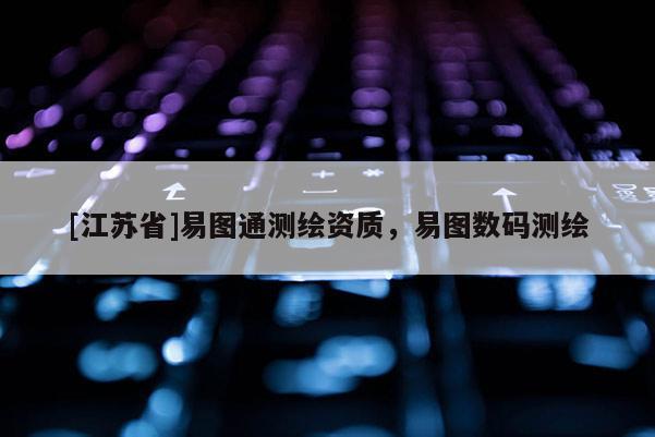 [江苏省]易图通测绘资质，易图数码测绘