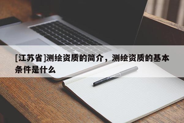 [江苏省]测绘资质的简介，测绘资质的基本条件是什么